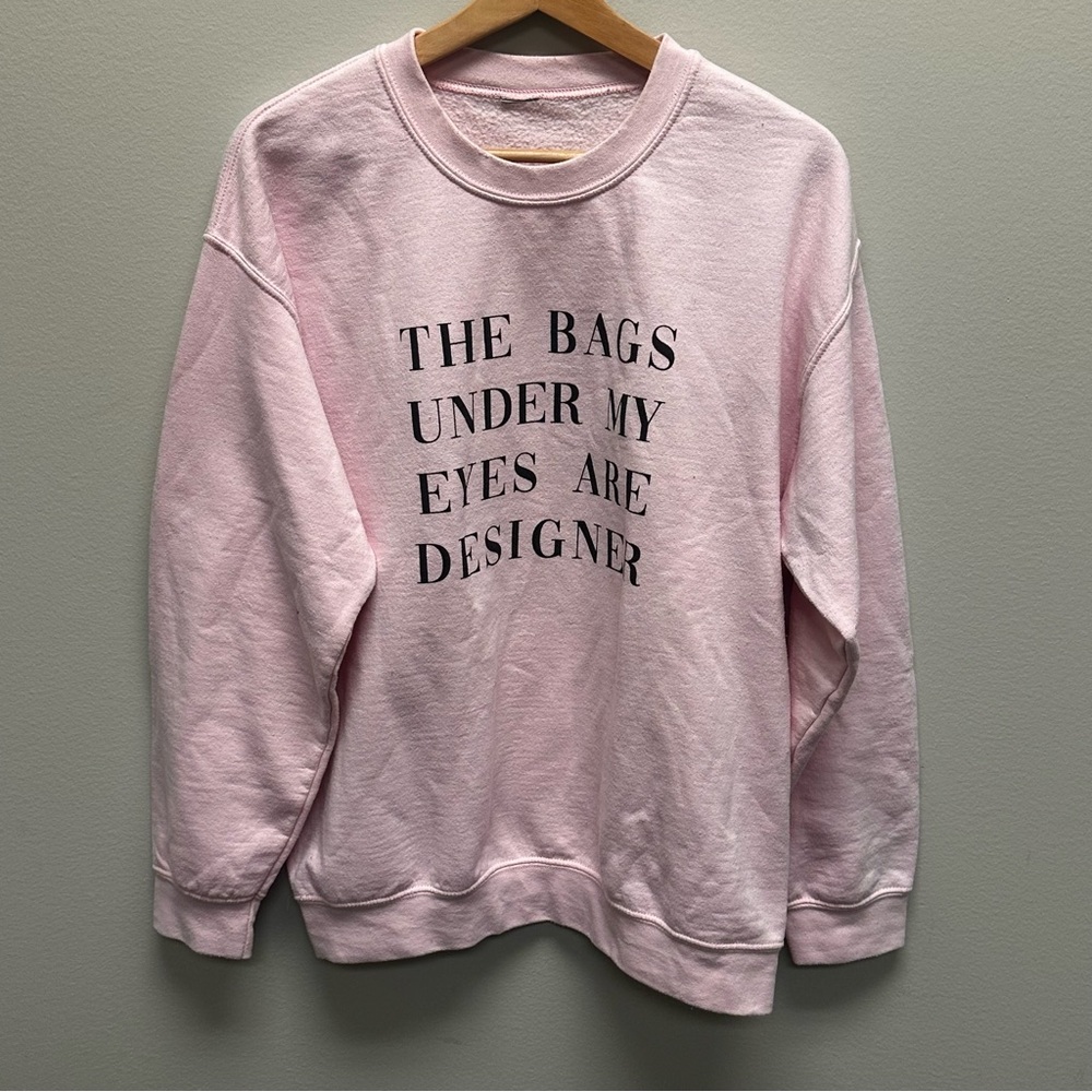 Pink Graphic Sweatshirt Size L-XL The Bags Under My Eyes Are Designer FLAW